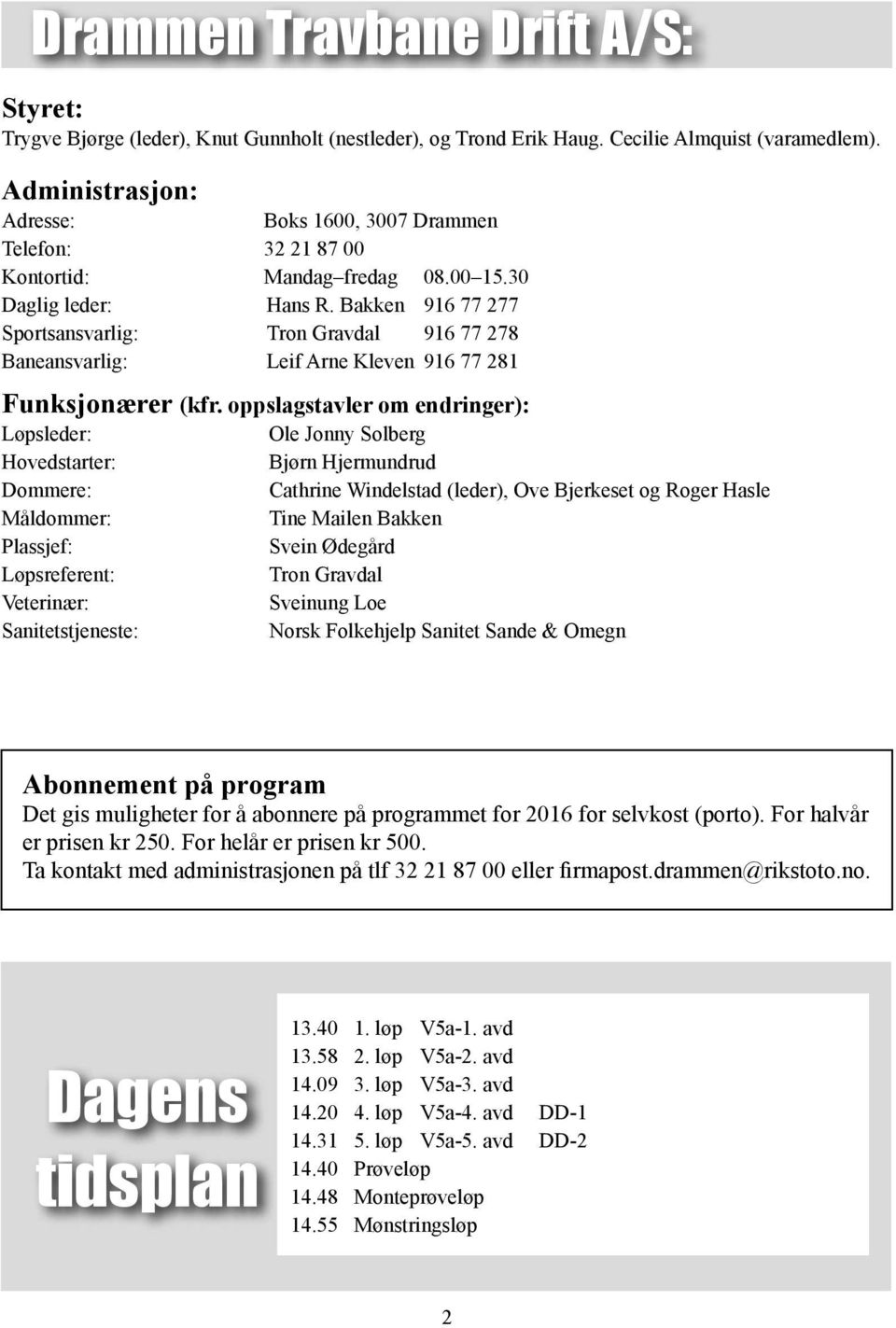 Bakken 916 77 277 Sportsansvarlig: Tron Gravdal 916 77 278 Baneansvarlig: Leif Arne Kleven 916 77 281 Funksjonærer (kfr.