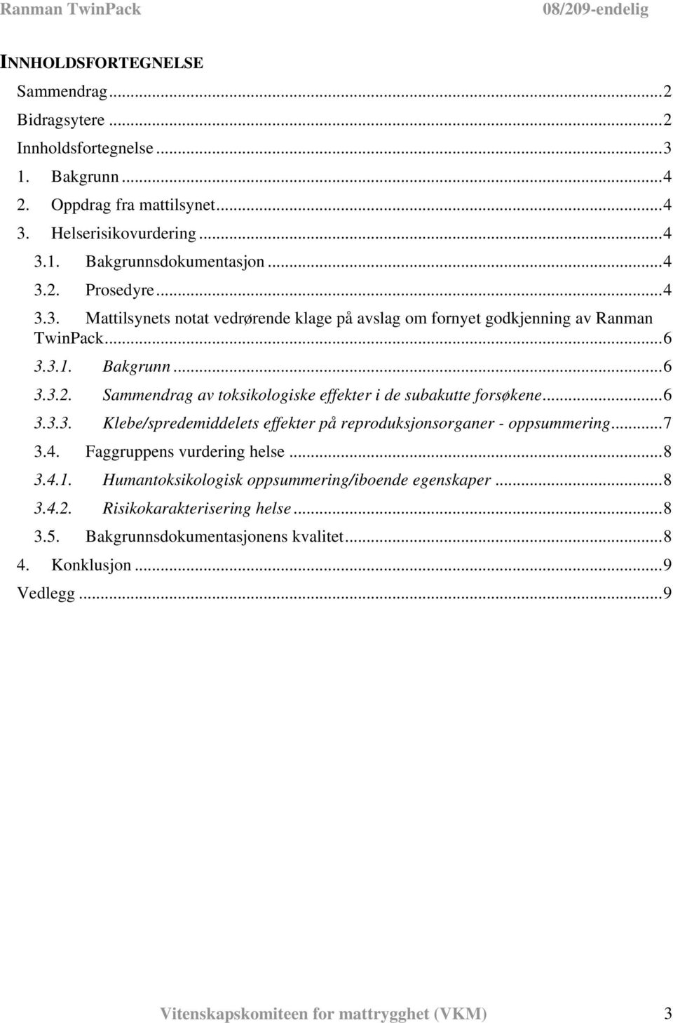 ..6 3.3.3. Klebe/spredemiddelets effekter på reproduksjonsorganer - oppsummering...7 3.4. Faggruppens vurdering helse...8 3.4.1. Humantoksikologisk oppsummering/iboende egenskaper.