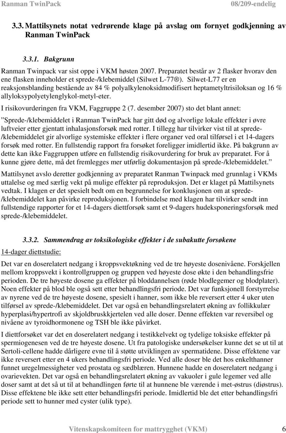 Silwet-L77 er en reaksjonsblanding bestående av 84 % polyalkylenoksidmodifisert heptametyltrisiloksan og 16 % allyloksypolyetylenglykol-metyl-eter. I risikovurderingen fra VKM, Faggruppe 2 (7.