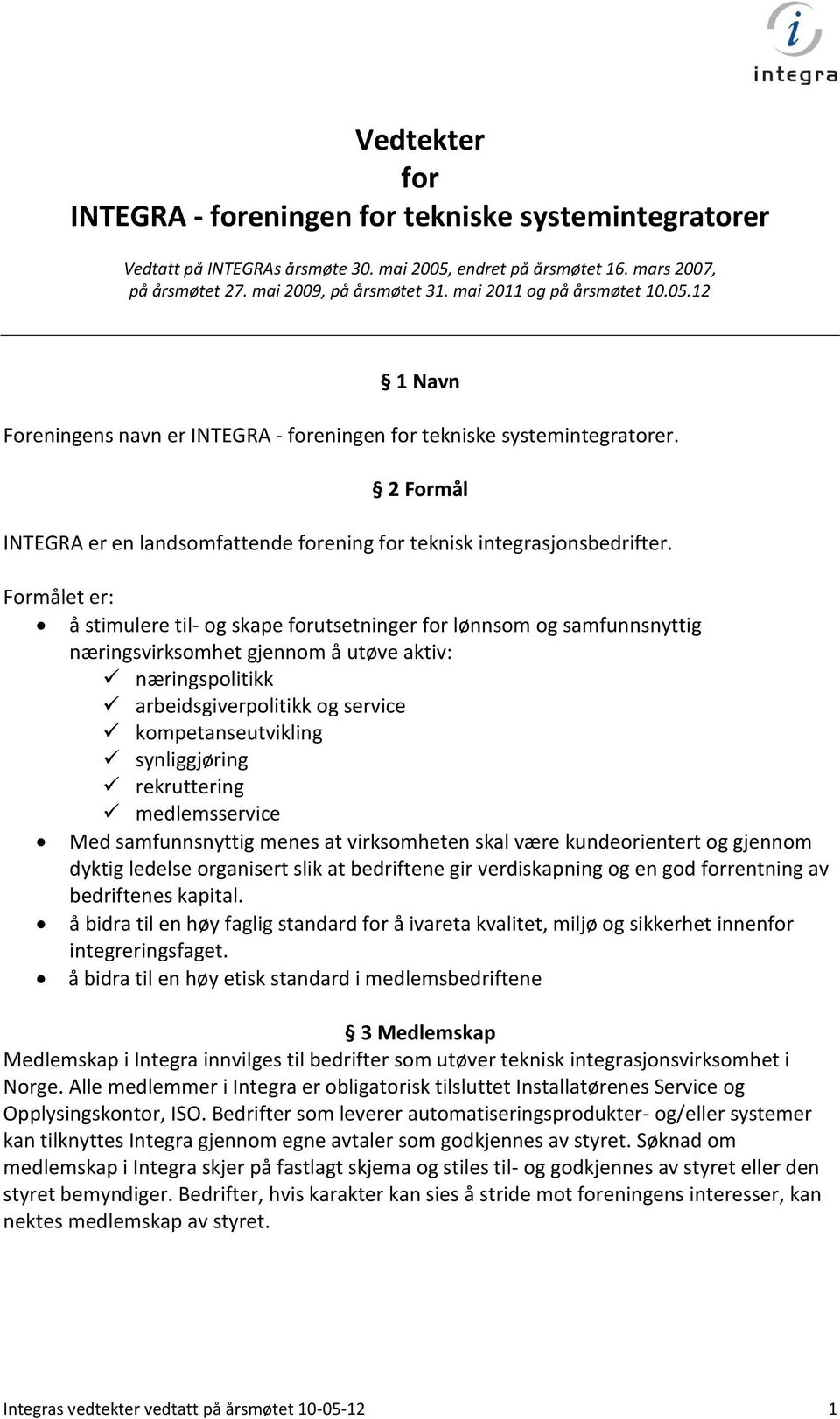 Formålet er: å stimulere til- og skape forutsetninger for lønnsom og samfunnsnyttig næringsvirksomhet gjennom å utøve aktiv: næringspolitikk arbeidsgiverpolitikk og service kompetanseutvikling