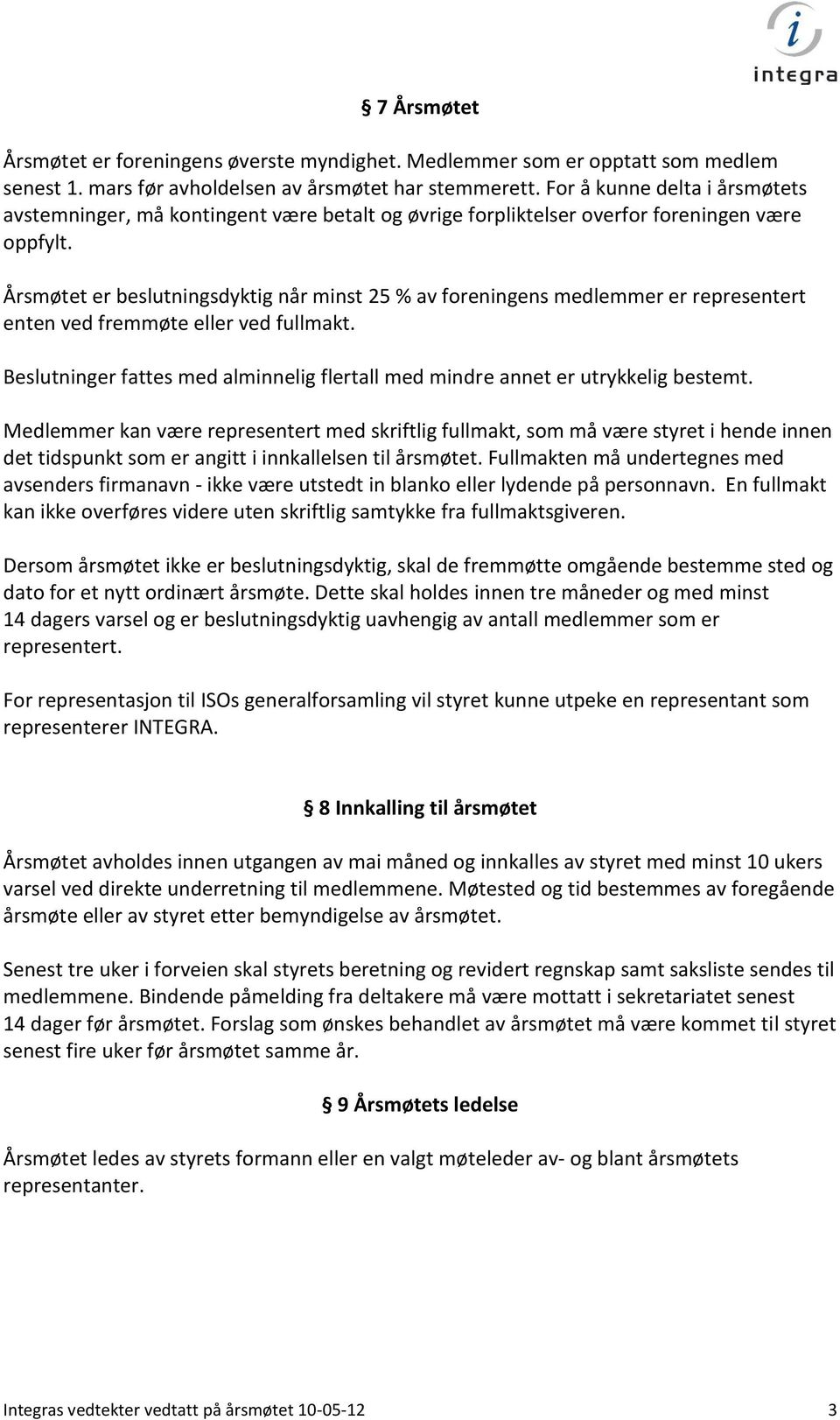 Årsmøtet er beslutningsdyktig når minst 25 % av foreningens medlemmer er representert enten ved fremmøte eller ved fullmakt.