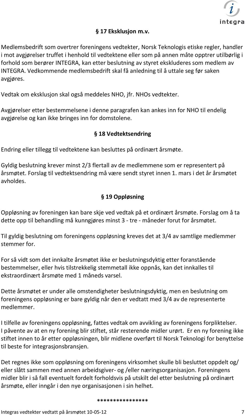 berører INTEGRA, kan etter beslutning av styret ekskluderes som medlem av INTEGRA. Vedkommende medlemsbedrift skal få anledning til å uttale seg før saken avgjøres.