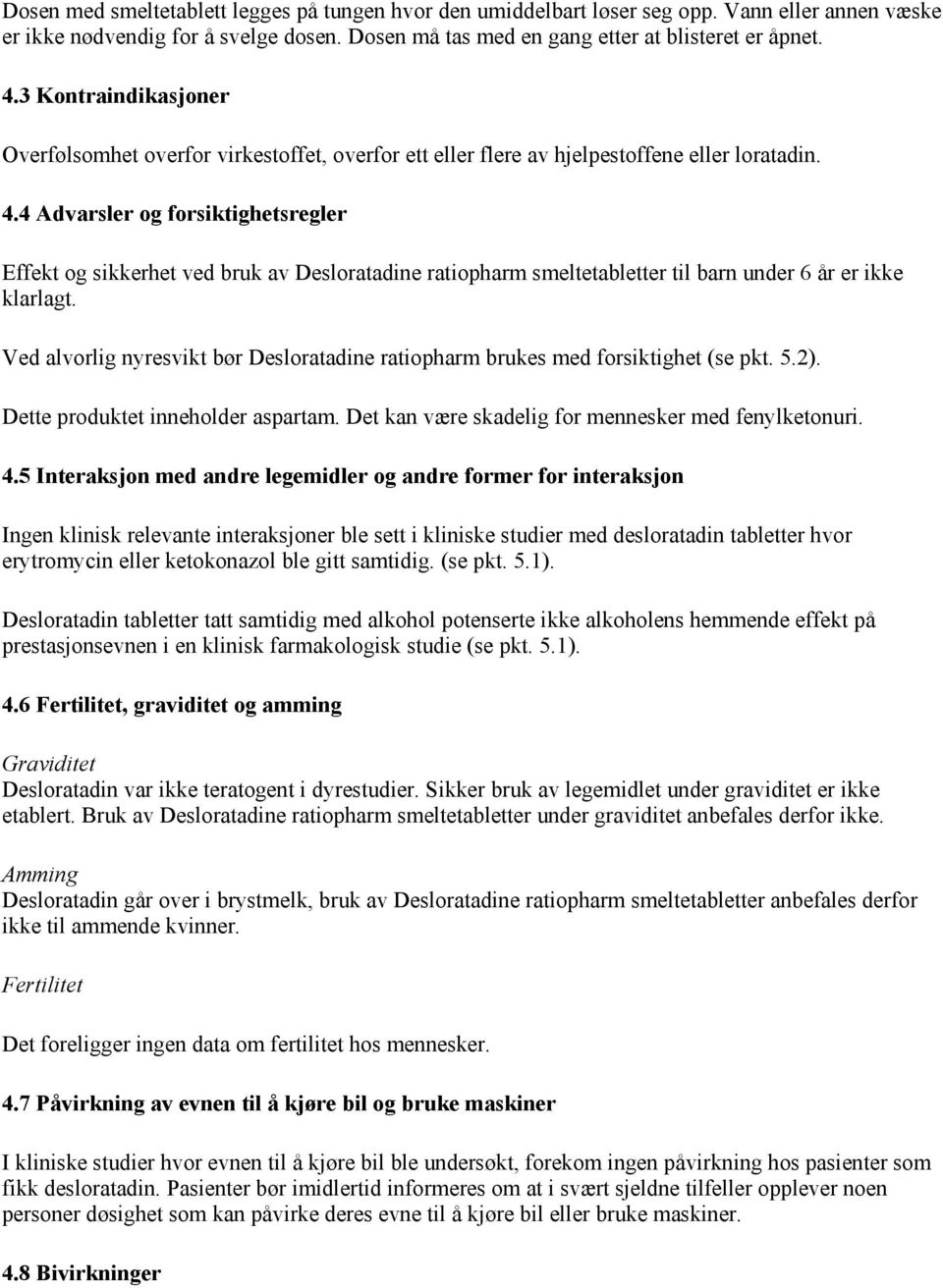 4 Advarsler og forsiktighetsregler Effekt og sikkerhet ved bruk av Desloratadine ratiopharm smeltetabletter til barn under 6 år er ikke klarlagt.