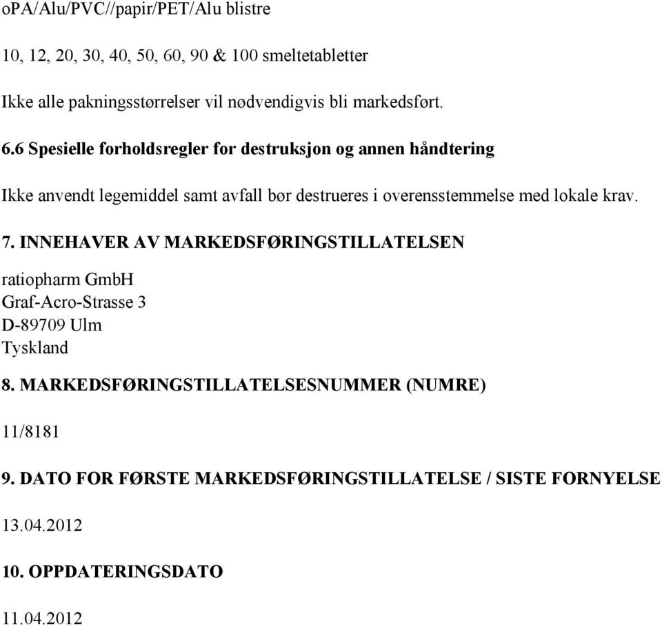 6 Spesielle forholdsregler for destruksjon og annen håndtering Ikke anvendt legemiddel samt avfall bør destrueres i overensstemmelse med