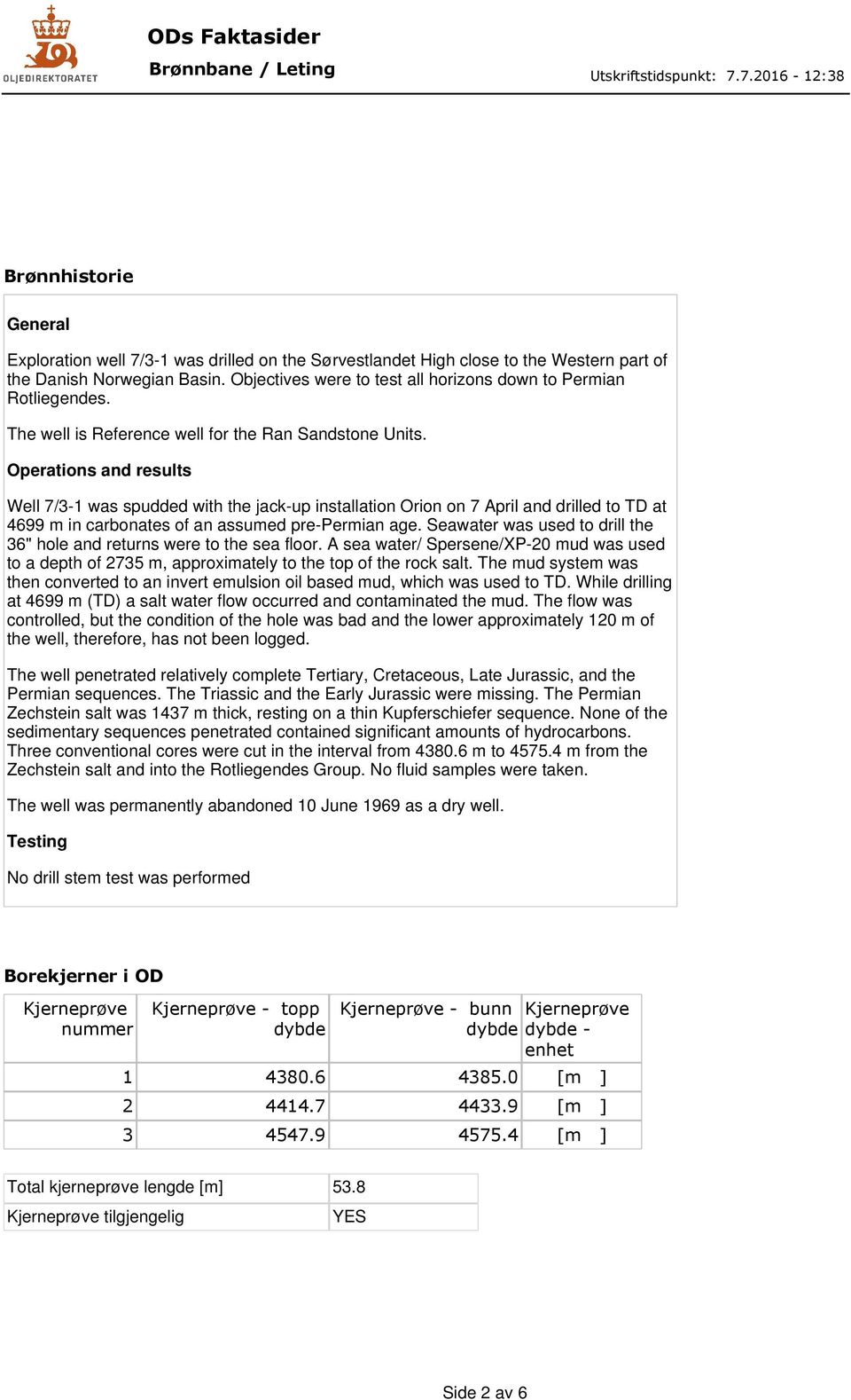 Operations and results Well 7/3-1 was spudded with the jack-up installation Orion on 7 April and drilled to TD at 4699 m in carbonates of an assumed pre-permian age.