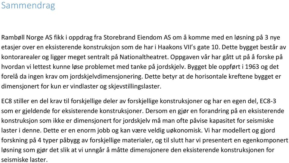 Bygget ble oppført i 1963 og det forelå da ingen krav om jordskjelvdimensjonering. Dette betyr at de horisontale kreftene bygget er dimensjonert for kun er vindlaster og skjevstillingslaster.