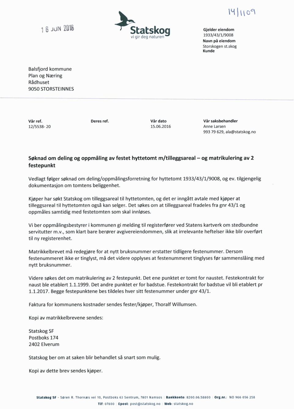 no Søknad om deling og oppmåling av festet hyttetomt m/tilleggsareal og matrikulering av 2 festepunkt Vedlagt følger søknad om deling/oppmålingsforretning for hyttetomt 1933/43/1/9008, og ev.