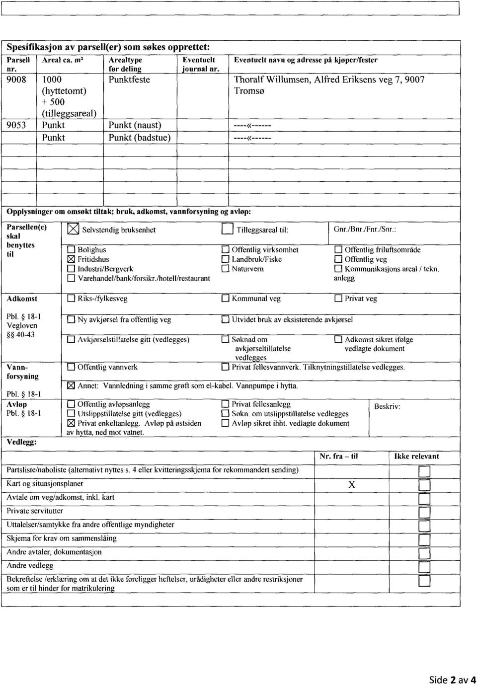 Eventuelt navn og adresse på kjøper/fester Punktfeste Thoralf Willumsen, Alfred Eriksens veg 7, 9007 Tromsei Opplysninger om omsøkt tiltak; bruk, adkomst, vannforsyning og avløp: Parsellen(e) skal