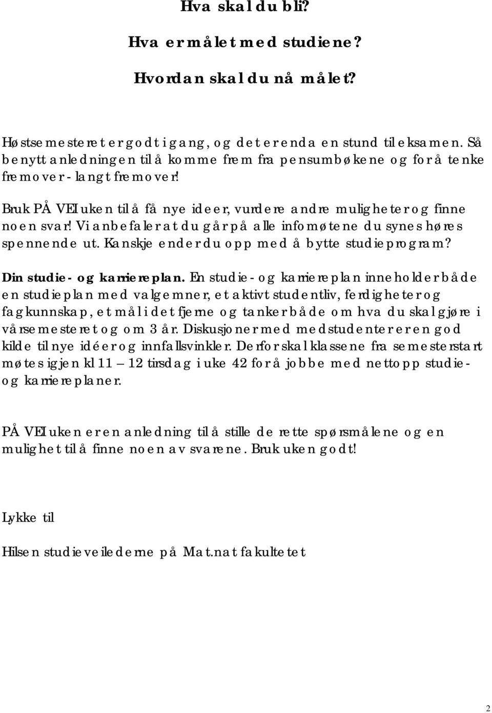 Vi anbefaler at du går på alle infomøtene du synes høres spennende ut. Kanskje ender du opp med å bytte studieprogram? Din studie- og karriereplan.