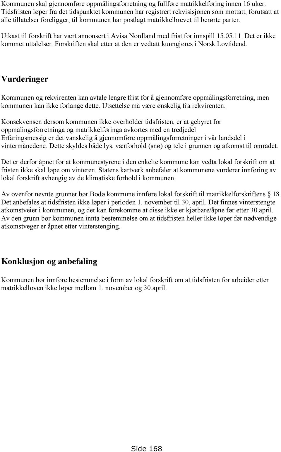 Utkast til forskrift har vært annonsert i Avisa Nordland med frist for innspill 15.05.11. Det er ikke kommet uttalelser. Forskriften skal etter at den er vedtatt kunngjøres i Norsk Lovtidend.