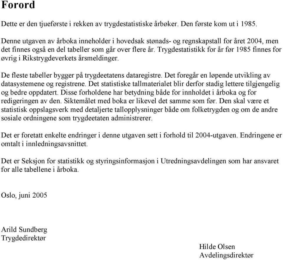 Trygdestatistikk for år før 1985 finnes for øvrig i Rikstrygdeverkets årsmeldinger. De fleste tabeller bygger på trygdeetatens dataregistre.