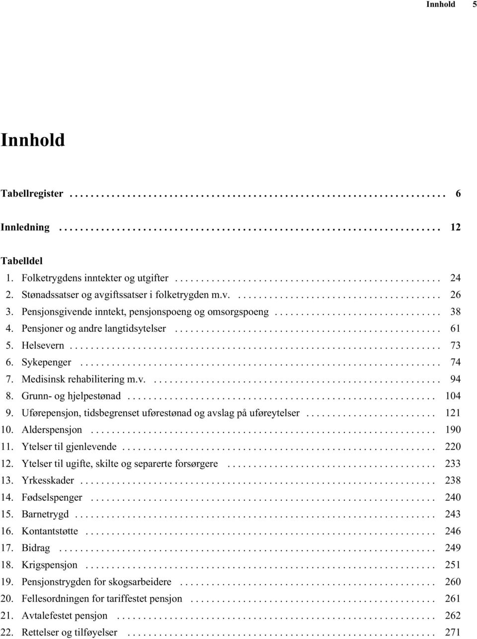 Grunn- og hjelpestønad... 104 9. Uførepensjon, tidsbegrenset uførestønad og avslag på uføreytelser... 121 10. Alderspensjon... 190 11. Ytelser til gjenlevende... 220 12.