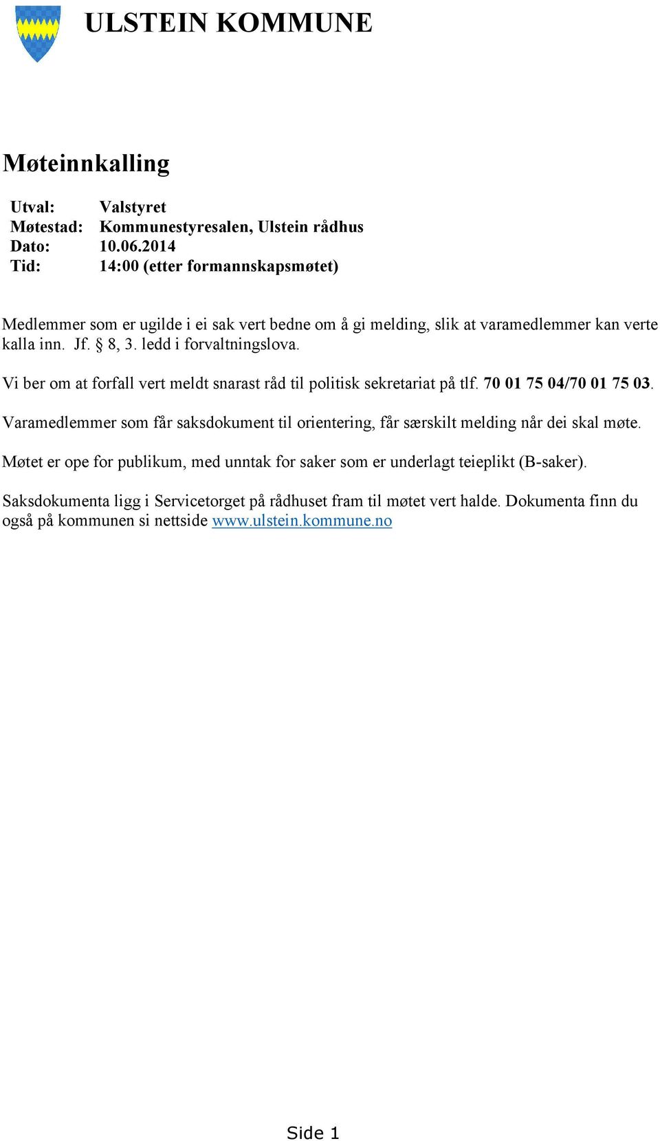 ledd i forvaltningslova. Vi ber om at forfall vert meldt snarast råd til politisk sekretariat på tlf. 70 01 75 04/70 01 75 03.