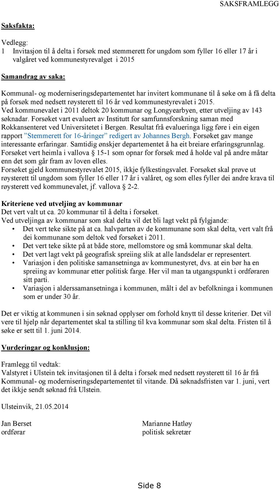 Ved kommunevalet i 2011 deltok 20 kommunar og Longyearbyen, etter utveljing av 143 søknadar.