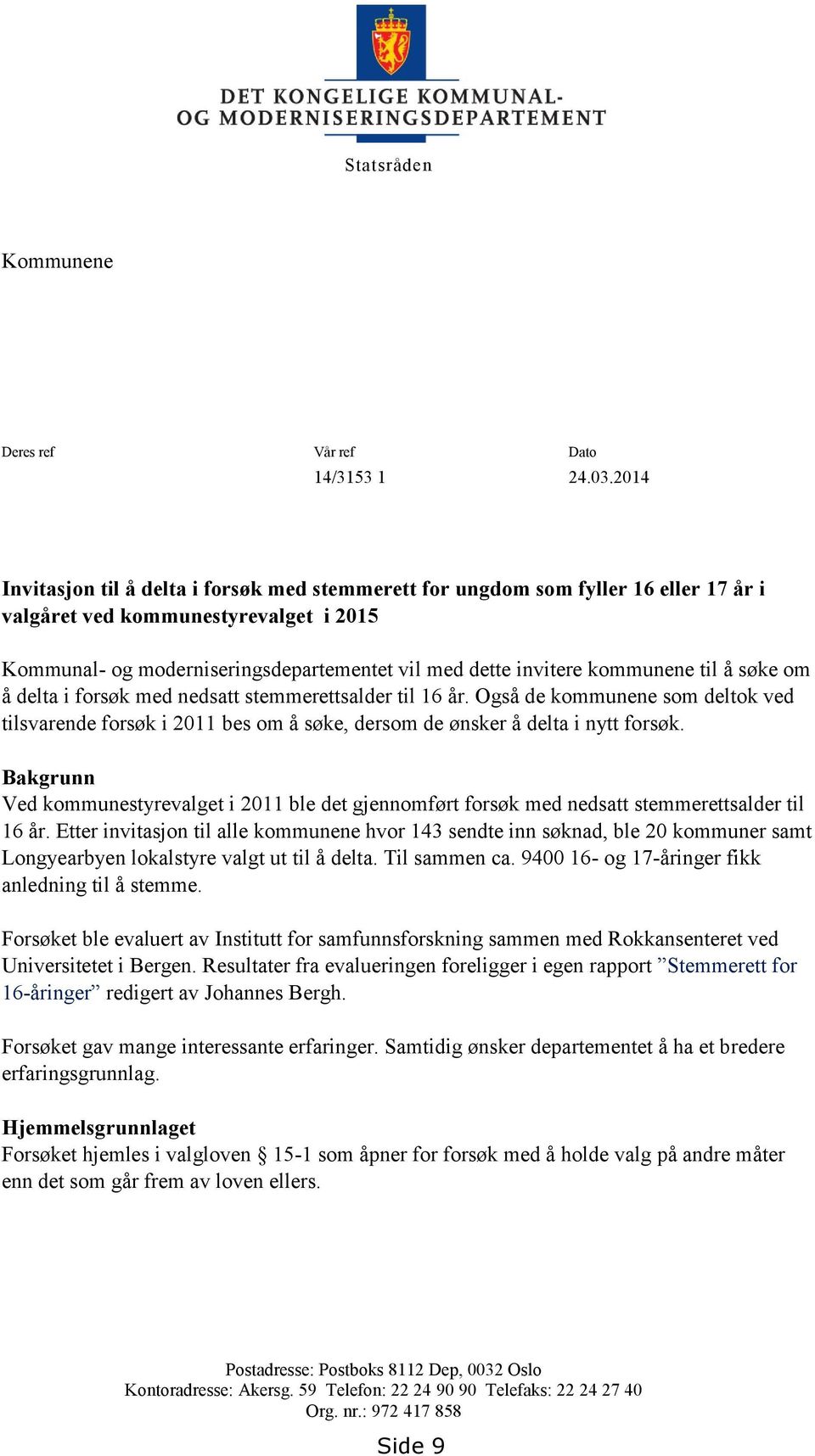 kommunene til å søke om å delta i forsøk med nedsatt stemmerettsalder til 16 år. Også de kommunene som deltok ved tilsvarende forsøk i 2011 bes om å søke, dersom de ønsker å delta i nytt forsøk.