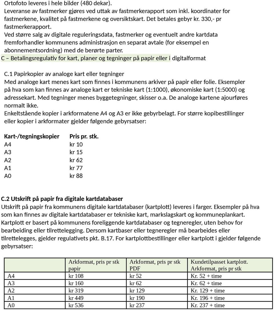 Ved større salg av digitale reguleringsdata, fastmerker og eventuelt andre kartdata fremforhandler kommunens administrasjon en separat avtale (for eksempel en abonnementsordning) med de berørte