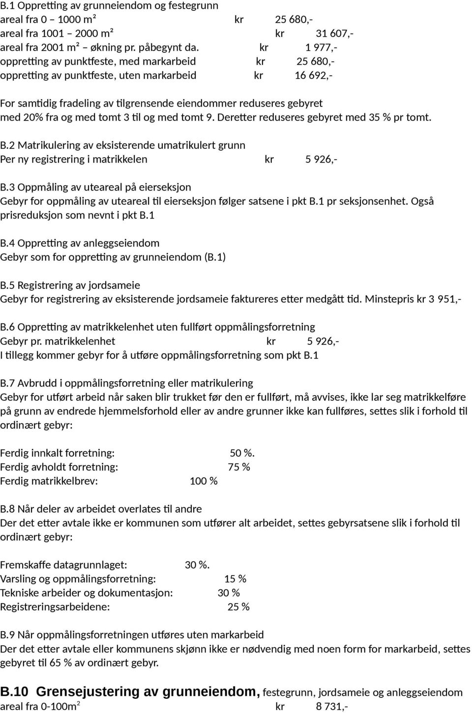 og med tomt 3 til og med tomt 9. Deretter reduseres gebyret med 35 % pr tomt. B.2 Matrikulering av eksisterende umatrikulert grunn Per ny registrering i matrikkelen kr 5 926,- B.