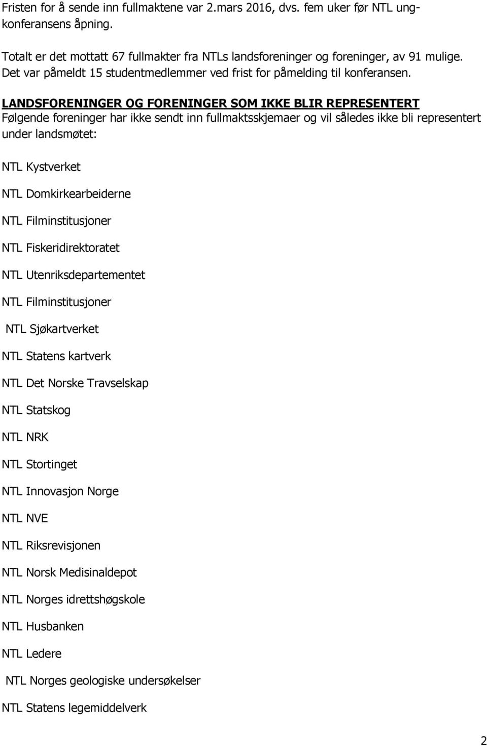 LANDSFORENINGER OG FORENINGER SOM IKKE BLIR REPRESENTERT Følgende foreninger har ikke sendt inn fullmaktsskjemaer og vil således ikke bli representert under landsmøtet: NTL Kystverket NTL