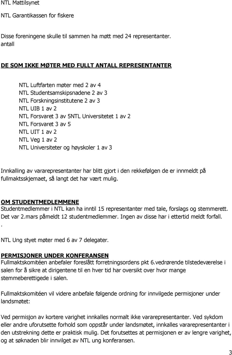 Universitetet 1 av 2 NTL Forsvaret 3 av 5 NTL UIT 1 av 2 NTL Veg 1 av 2 NTL Universiteter og høyskoler 1 av 3 Innkalling av vararepresentanter har blitt gjort i den rekkefølgen de er innmeldt på