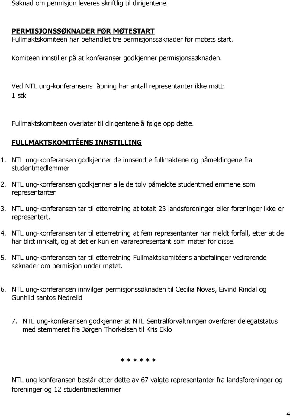 Ved NTL ung-konferansens åpning har antall representanter ikke møtt: 1 stk Fullmaktskomiteen overlater til dirigentene å følge opp dette. FULLMAKTSKOMITÉENS INNSTILLING 1.