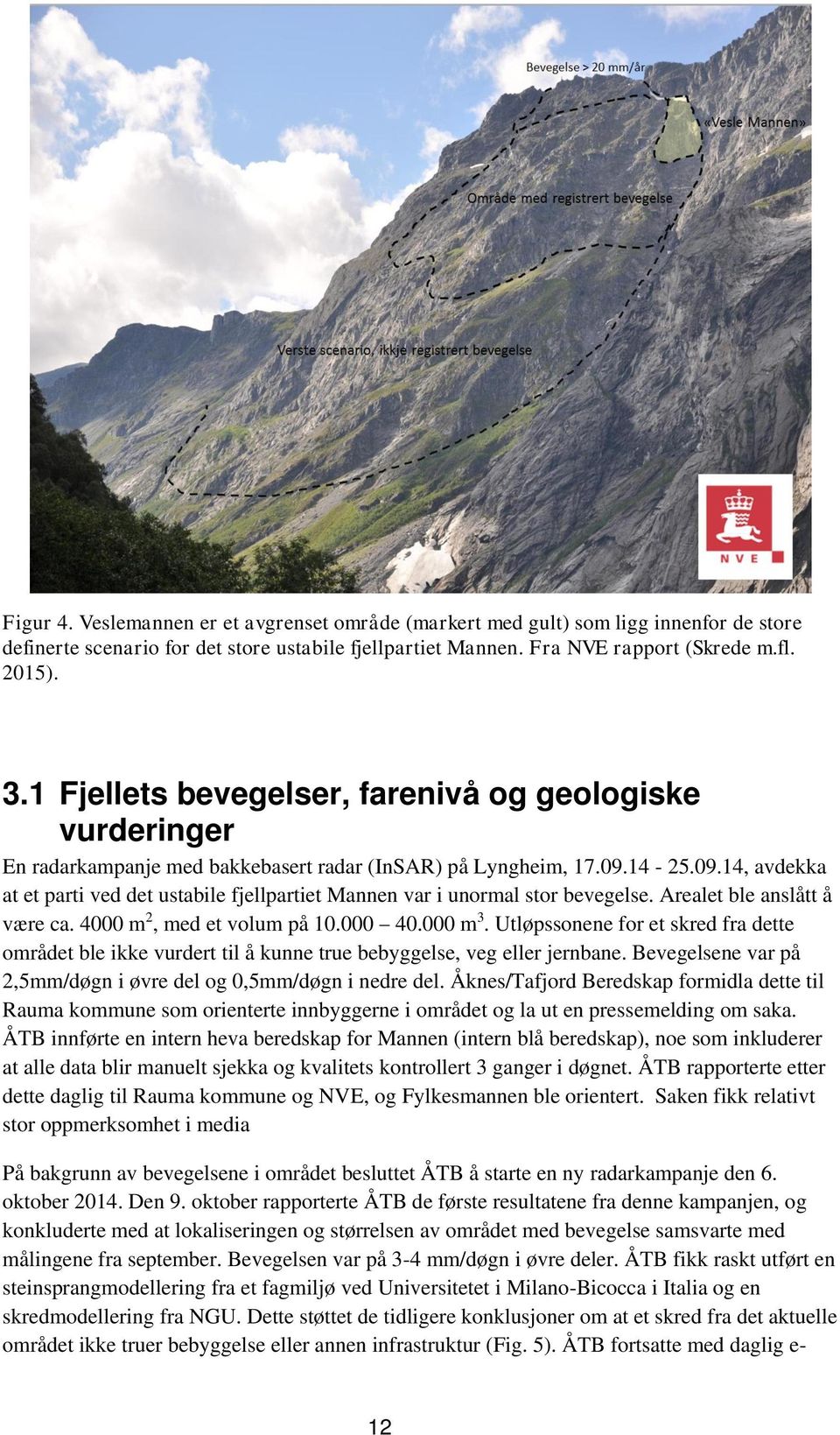 14-25.09.14, avdekka at et parti ved det ustabile fjellpartiet Mannen var i unormal stor bevegelse. Arealet ble anslått å være ca. 4000 m 2, med et volum på 10.000 40.000 m 3.