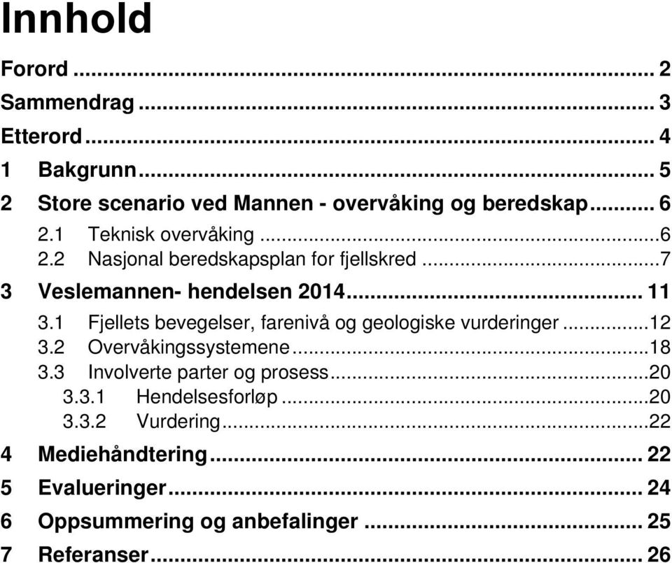 1 Fjellets bevegelser, farenivå og geologiske vurderinger... 12 3.2 Overvåkingssystemene... 18 3.3 Involverte parter og prosess.