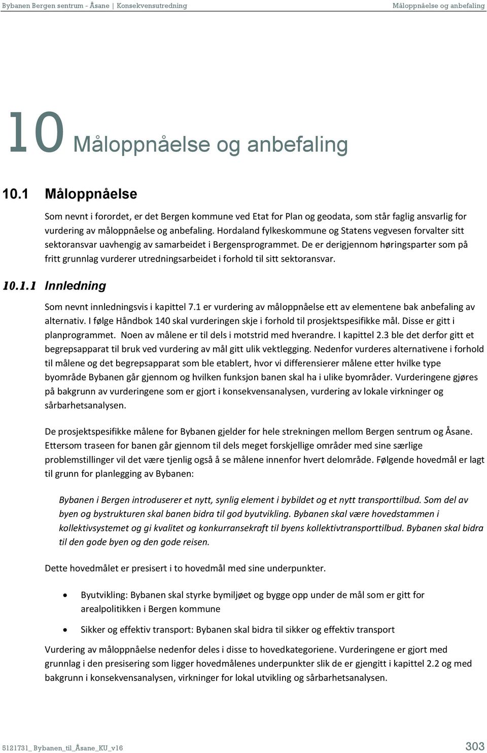 De er derigjennom høringsparter som på fritt grunnlag vurderer utredningsarbeidet i forhold til sitt sektoransvar. 10.1.1 Innledning Som nevnt innledningsvis i kapittel 7.