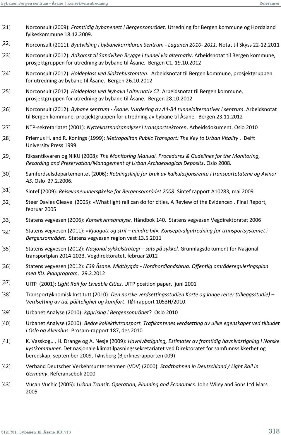 Arbeidsnotat til Bergen kommune, prosjektgruppen for utredning av bybane til Åsane. Bergen C1. 19.10.2012 [24] Norconsult (2012): Holdeplass ved Slaktehustomten.