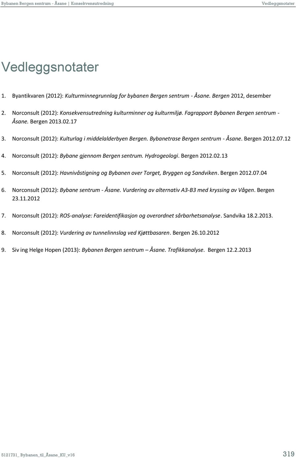 Bybanetrase Bergen sentrum - Åsane. Bergen 2012.07.12 4. Norconsult (2012): Bybane gjennom Bergen sentrum. Hydrogeologi. Bergen 2012.02.13 5.