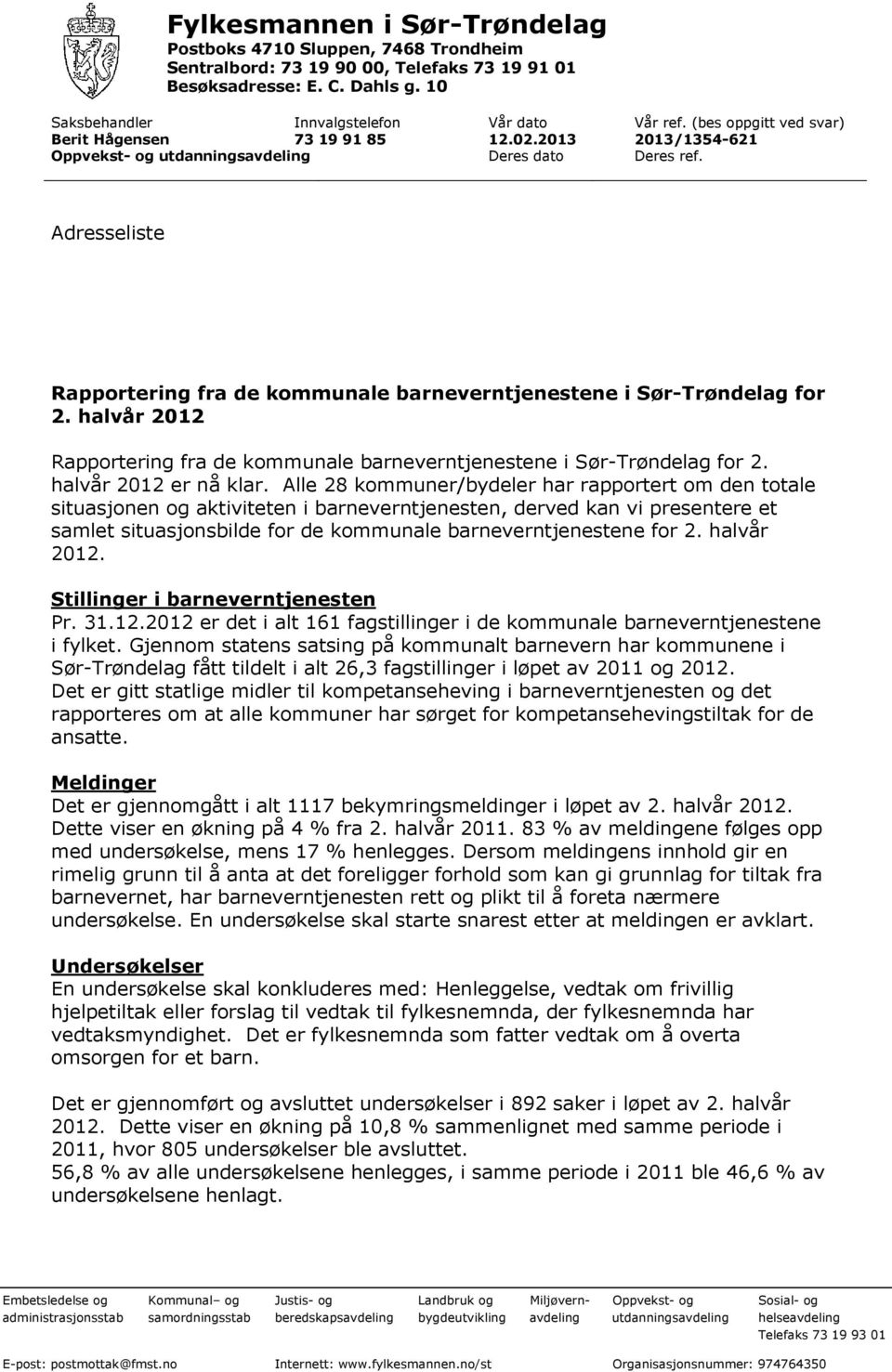 Adresseliste Rapportering fra de kommunale barneverntjenestene i Sør-Trøndelag for 2. halvår 2012 Rapportering fra de kommunale barneverntjenestene i Sør-Trøndelag for 2. halvår 2012 er nå klar.