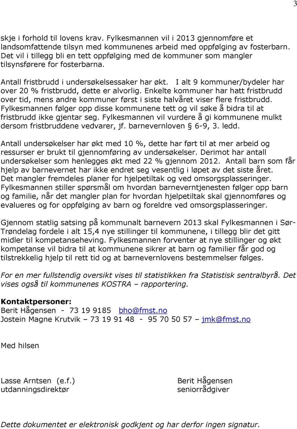 I alt 9 kommuner/bydeler har over 20 % fristbrudd, dette er alvorlig. Enkelte kommuner har hatt fristbrudd over tid, mens andre kommuner først i siste halvåret viser flere fristbrudd.