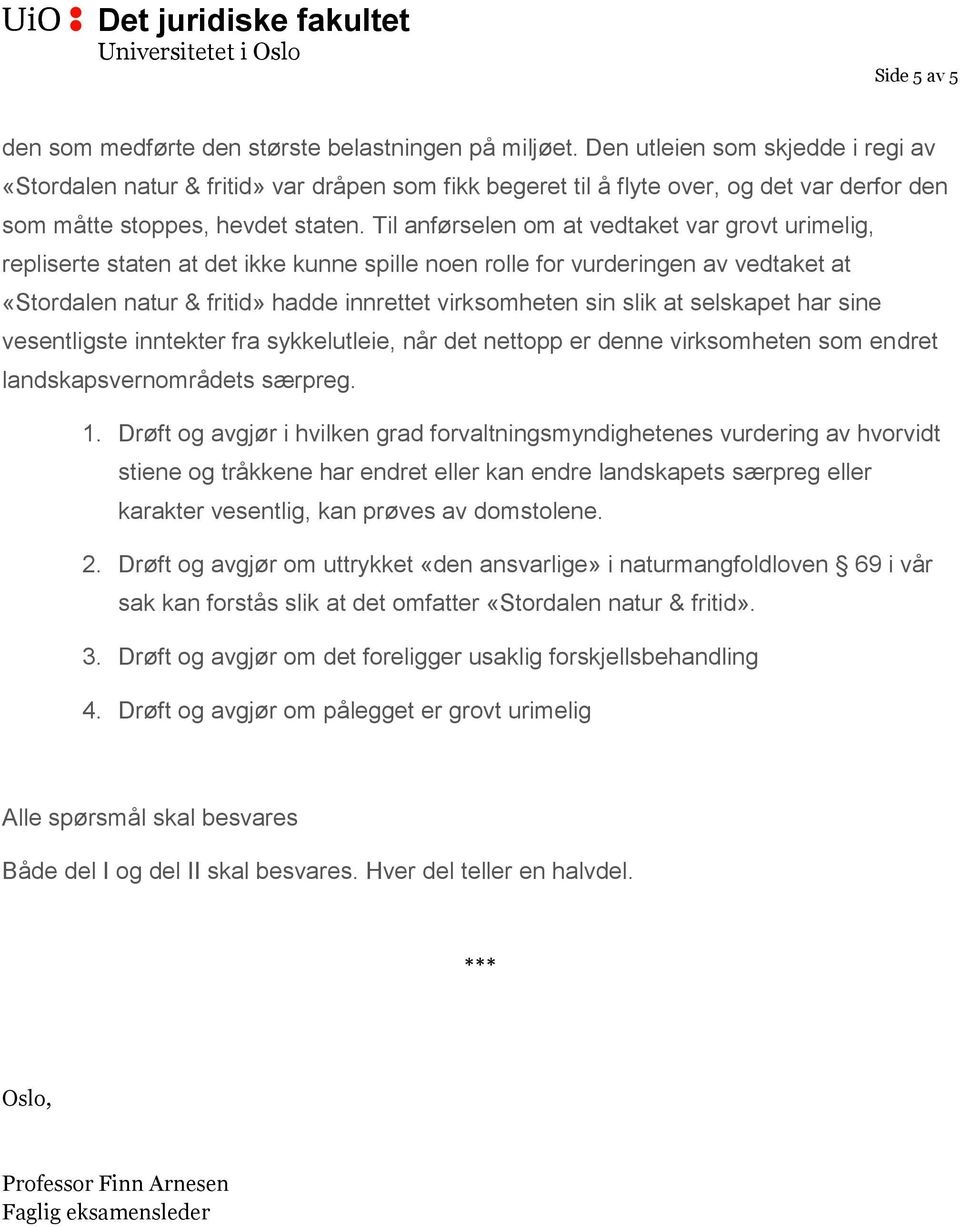 Til anførselen om at vedtaket var grovt urimelig, repliserte staten at det ikke kunne spille noen rolle for vurderingen av vedtaket at «Stordalen natur & fritid» hadde innrettet virksomheten sin slik