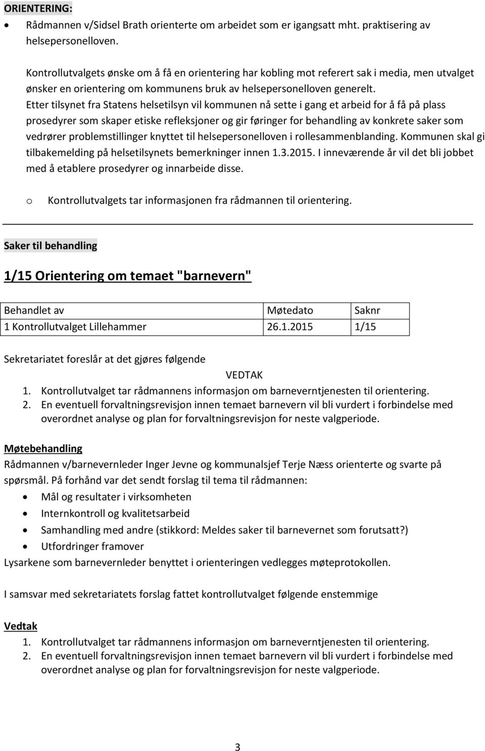 Etter tilsynet fra Statens helsetilsyn vil kommunen nå sette i gang et arbeid for å få på plass prosedyrer som skaper etiske refleksjoner og gir føringer for behandling av konkrete saker som vedrører