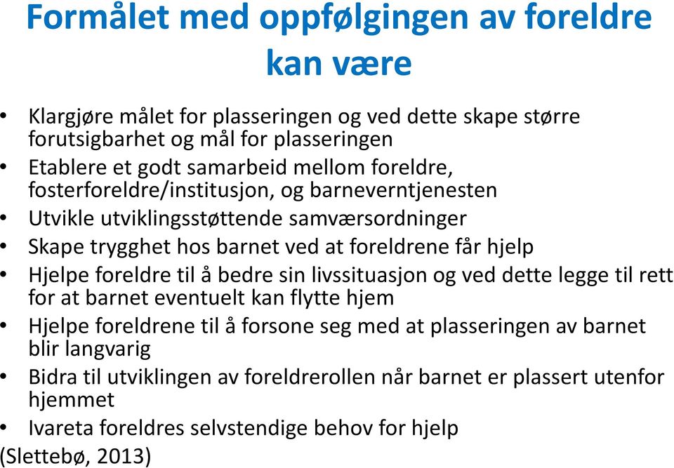 får hjelp Hjelpe foreldre til å bedre sin livssituasjon og ved dette legge til rett for at barnet eventuelt kan flytte hjem Hjelpe foreldrene til å forsone seg med at