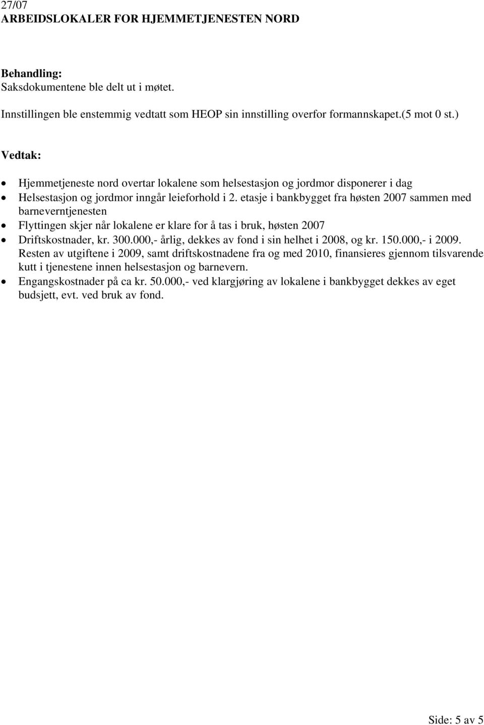 etasje i bankbygget fra høsten 2007 sammen med barneverntjenesten Flyttingen skjer når lokalene er klare for å tas i bruk, høsten 2007 Driftskostnader, kr. 300.