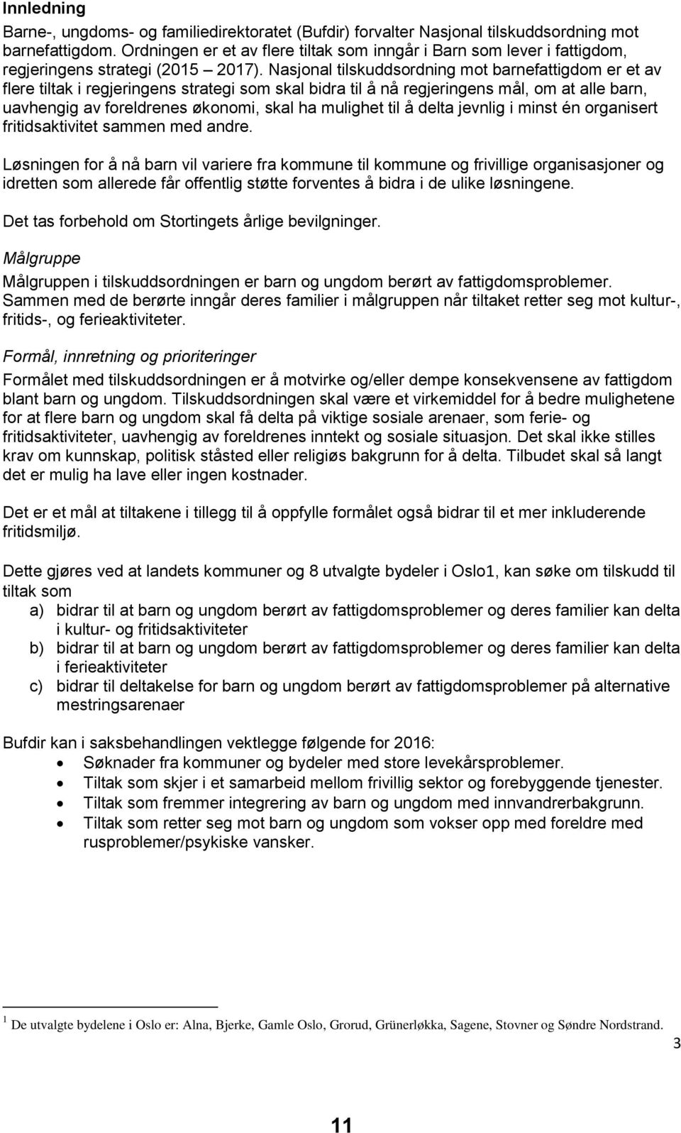 Nasjonal tilskuddsordning mot barnefattigdom er et av flere tiltak i regjeringens strategi som skal bidra til å nå regjeringens mål, om at alle barn, uavhengig av foreldrenes økonomi, skal ha