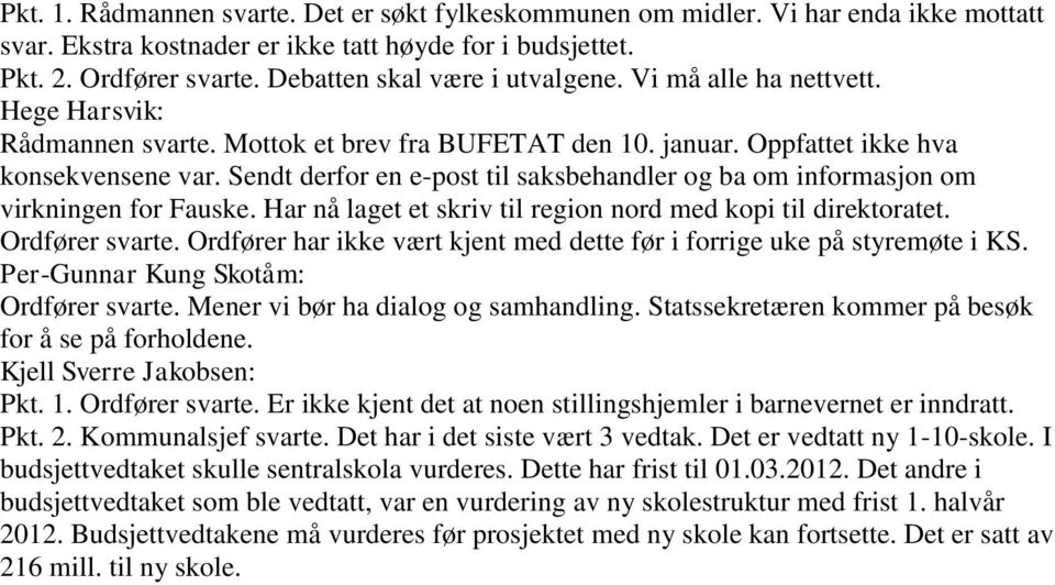 Sendt derfor en e-post til saksbehandler og ba om informasjon om virkningen for Fauske. Har nå laget et skriv til region nord med kopi til direktoratet. Ordfører svarte.