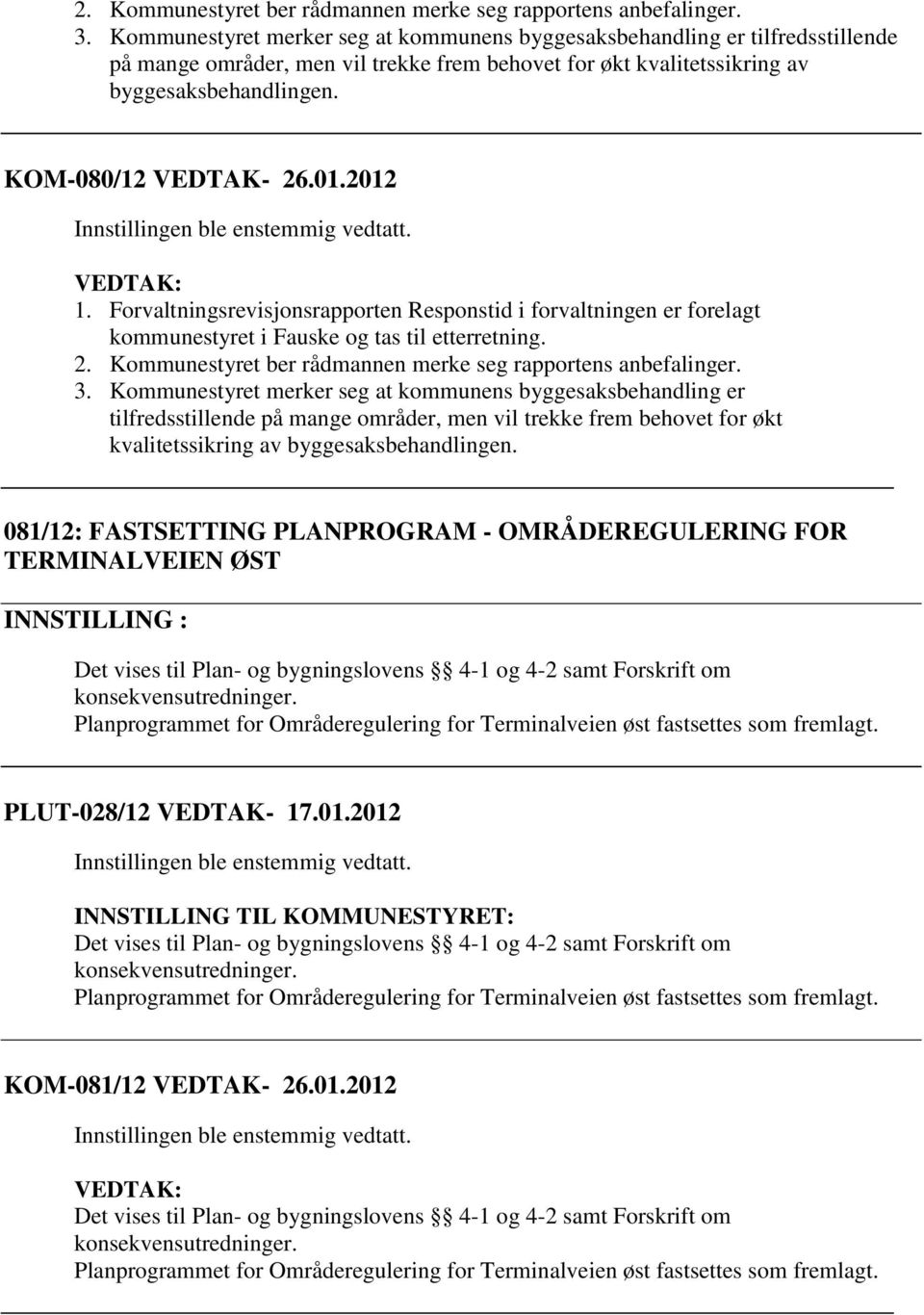 01.2012 1. Forvaltningsrevisjonsrapporten Responstid i forvaltningen er forelagt kommunestyret i Fauske og tas til etterretning.