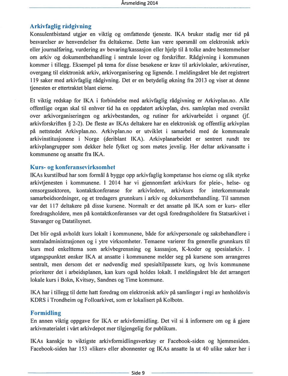 forskrifter. Rådgivning i kommunen kommer i tillegg. Eksempel på tema for disse besøkene er krav til arkivlokaler, arkivrutiner, overgang til elektronisk arkiv, arkivorganisering og lignende.