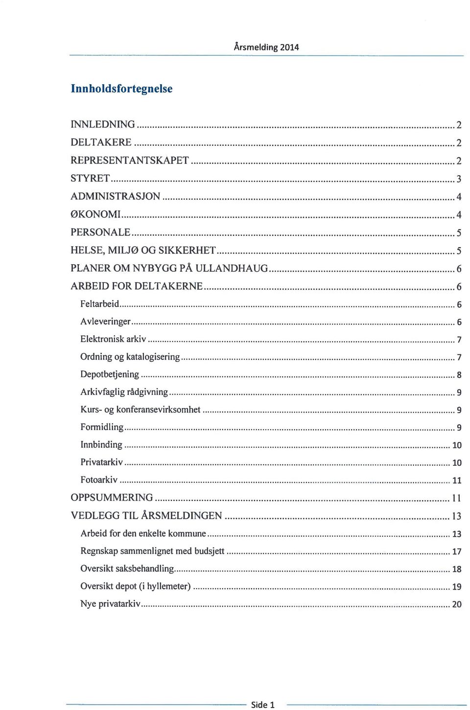 rådgivning 9 Kurs- og konferansevirksomhet 9 Formidling 9 Innbinding 10 Privatarkiv 10 Fotoarkiv 11 OPPSUMMERING II VEDLEGG TIL ÅRSMELDINGEN 13 Arbeid