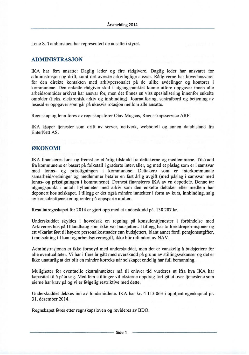 Rådgiverne har hovedansvaret for den direkte kontakten med arkivpersonalet på de ulike avdelinger og kontorer i kommunene.