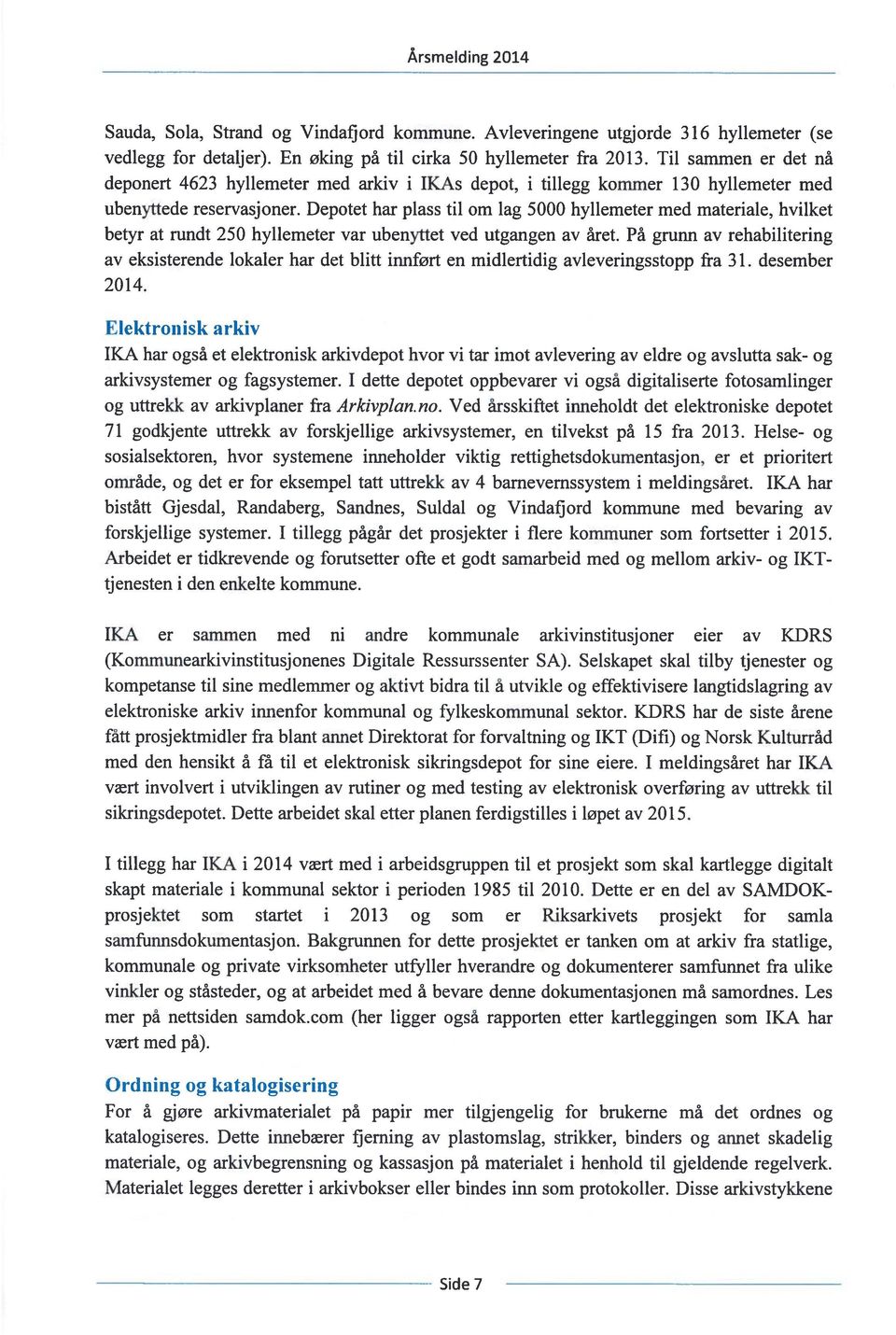 Depotet har plass til om lag 5000 hyllemeter med materiale, hvilket betyr at rundt 250 hyllemeter var ubenyttet ved utgangen av året.