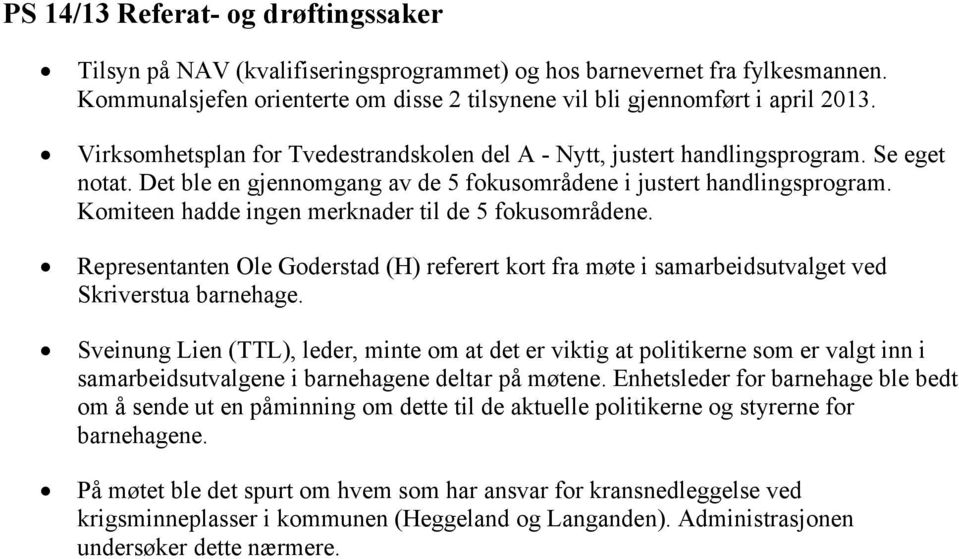 Komiteen hadde ingen merknader til de 5 fokusområdene. Representanten Ole Goderstad (H) referert kort fra møte i samarbeidsutvalget ved Skriverstua barnehage.