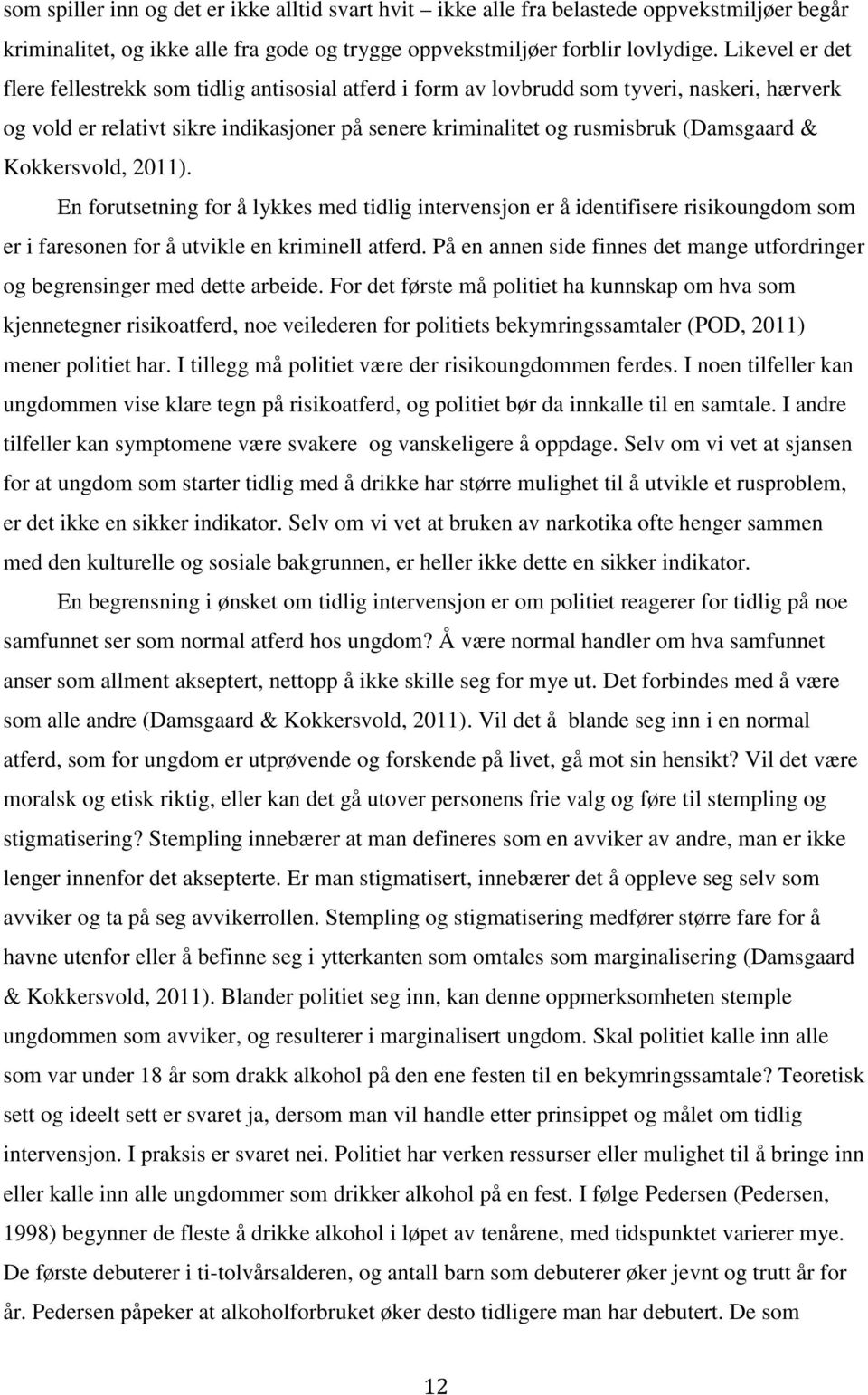 Kokkersvold, 2011). En forutsetning for å lykkes med tidlig intervensjon er å identifisere risikoungdom som er i faresonen for å utvikle en kriminell atferd.