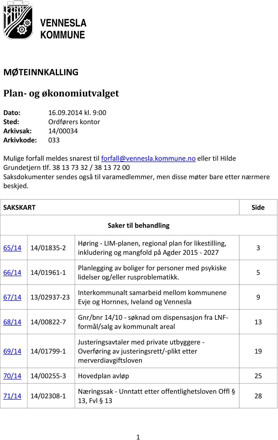 SAKSKART Side 65/14 14/01835-2 66/14 14/01961-1 67/14 13/02937-23 68/14 14/00822-7 69/14 14/01799-1 Saker til behandling Høring - LIM-planen, regional plan for likestilling, inkludering og mangfold