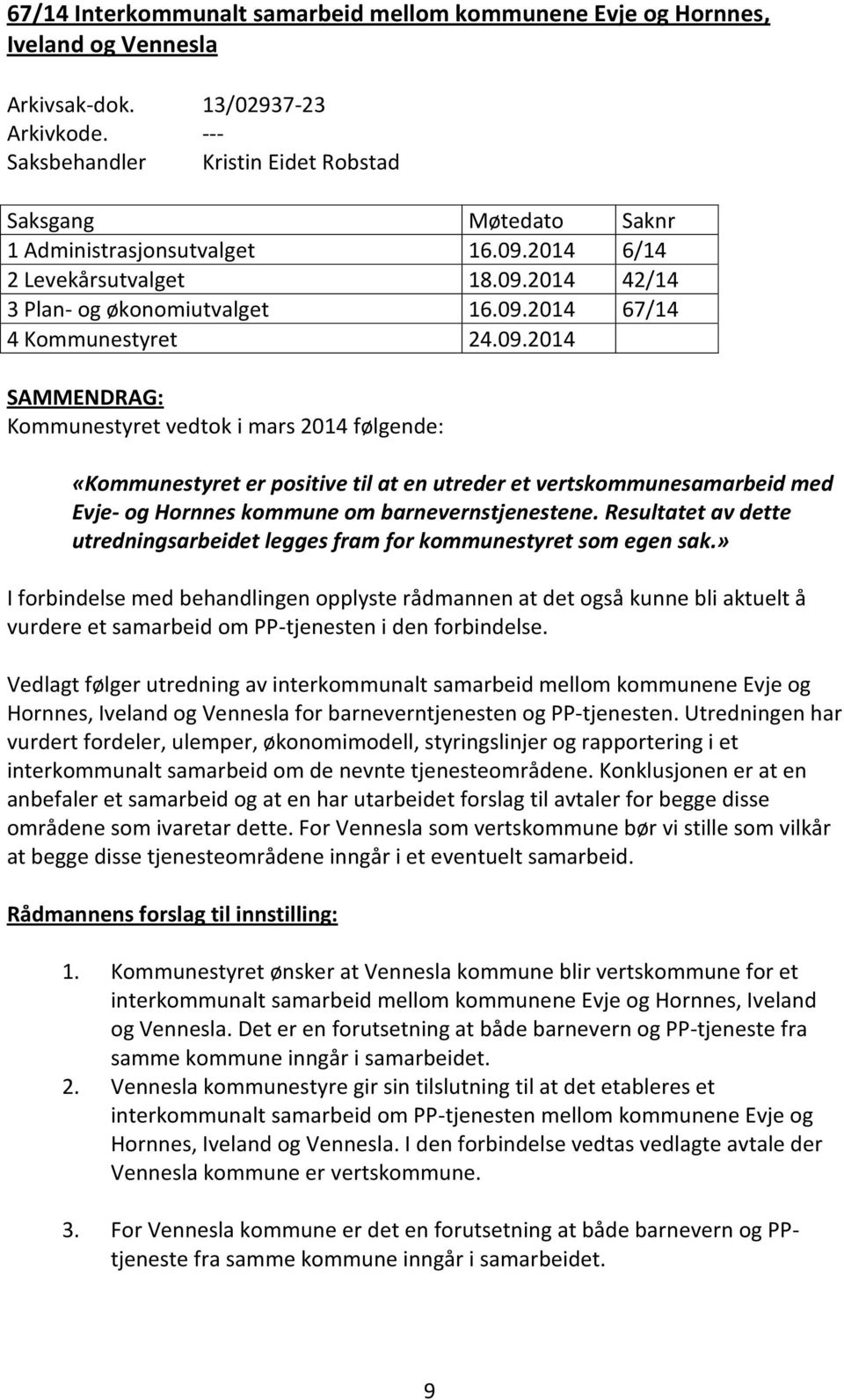 09.2014 SAMMENDRAG: Kommunestyret vedtok i mars 2014 følgende: «Kommunestyret er positive til at en utreder et vertskommunesamarbeid med Evje- og Hornnes kommune om barnevernstjenestene.