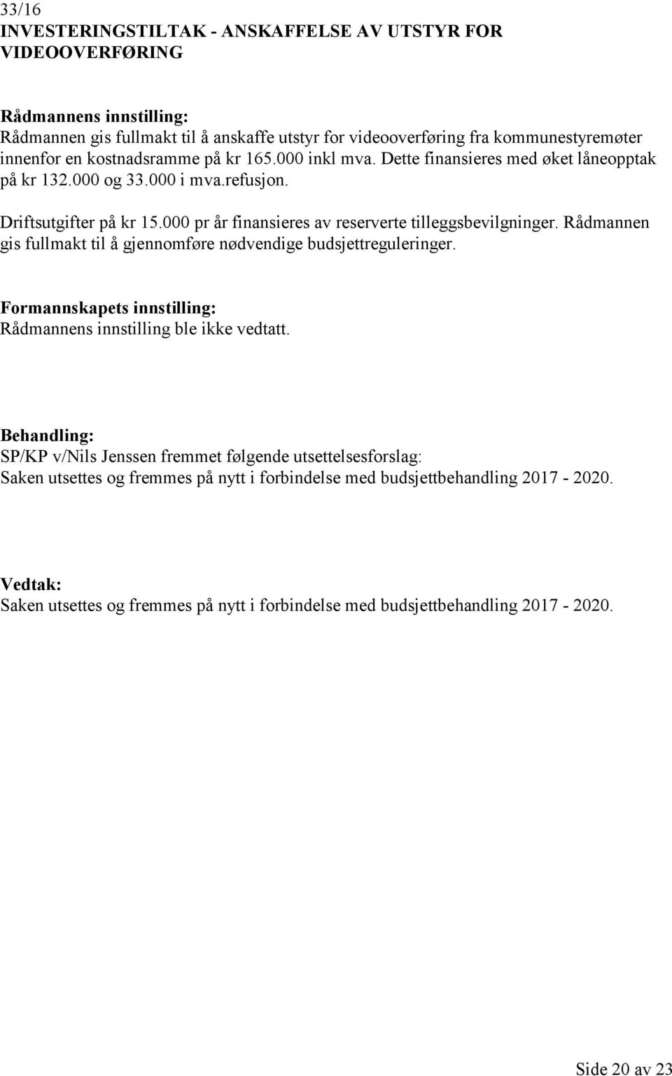 000 pr år finansieres av reserverte tilleggsbevilgninger. Rådmannen gis fullmakt til å gjennomføre nødvendige budsjettreguleringer. Rådmannens innstilling ble ikke vedtatt.