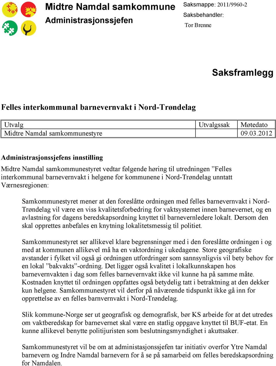 2012 Administrasjonssjefens innstilling Midtre Namdal samkommunestyret vedtar følgende høring til utredningen Felles interkommunal barnevernvakt i helgene for kommunene i Nord-Trøndelag unntatt