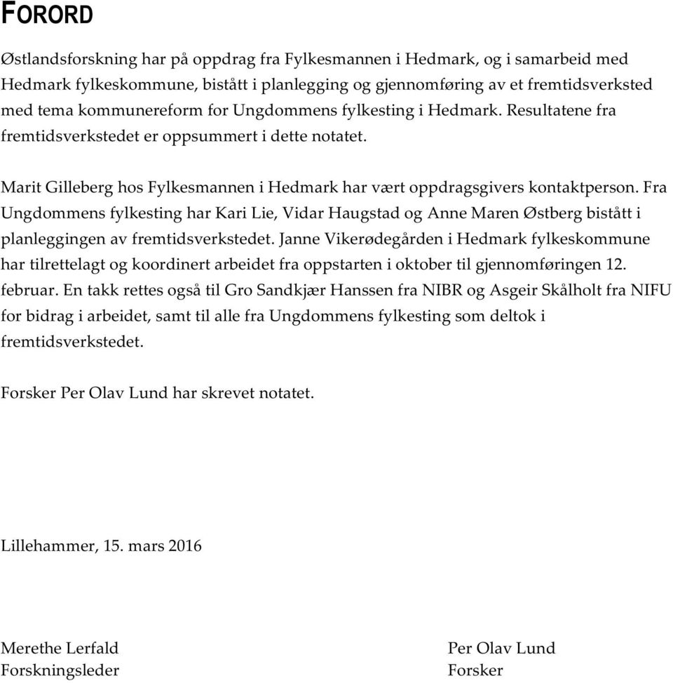 Fra Ungdommens fylkesting har Kari Lie, Vidar Haugstad og Anne Maren Østberg bistått i planleggingen av fremtidsverkstedet.