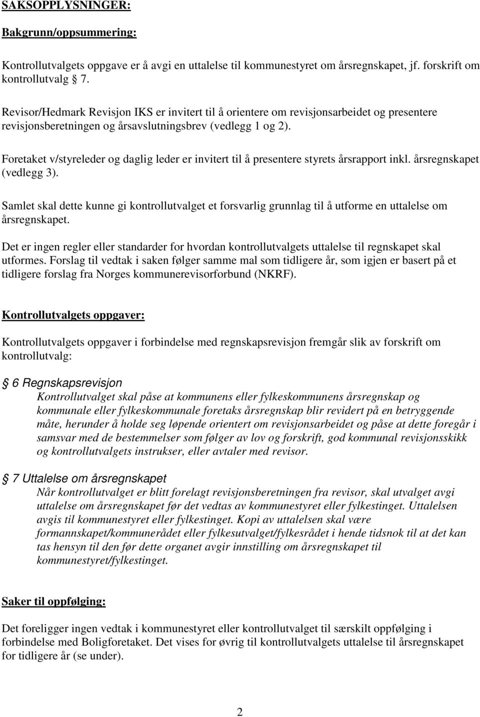 Foretaket v/styreleder og daglig leder er invitert til å presentere styrets årsrapport inkl. årsregnskapet (vedlegg 3).